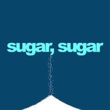 sugar, sugar sugar, sugar